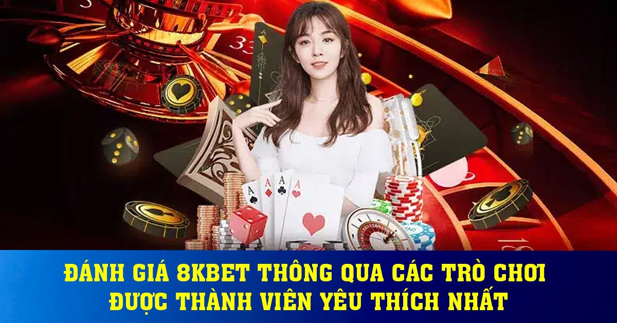 Đánh giá 8KBET thông qua các trò chơi được thành viên yêu thích nhất