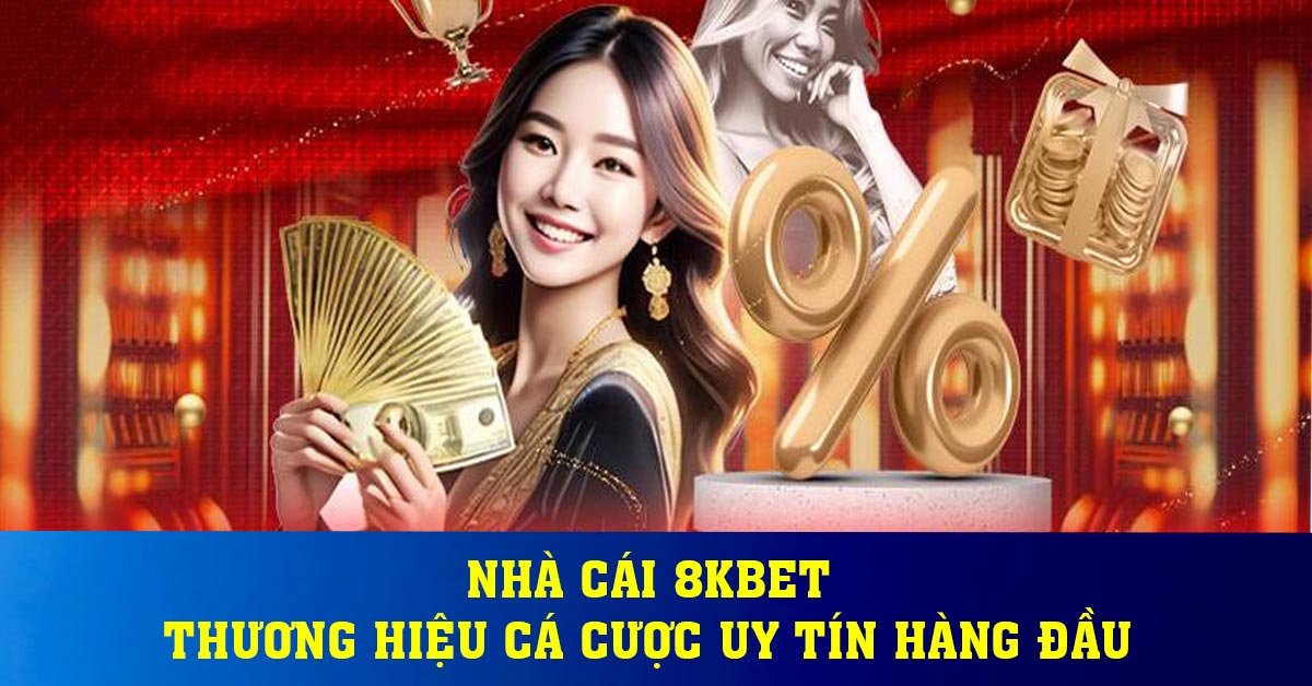 Nhà cái 8KBET – Thương hiệu cá cược uy tín hàng đầu